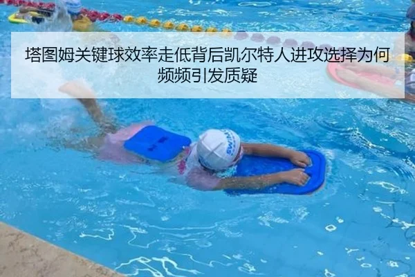 塔图姆关键球效率走低背后凯尔特人进攻选择为何频频引发质疑