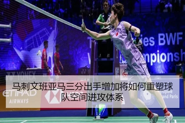 马刺文班亚马三分出手增加将如何重塑球队空间进攻体系